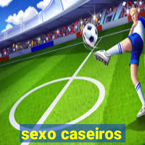 sexo caseiros